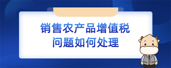 销售农产品增值税问题如何处理