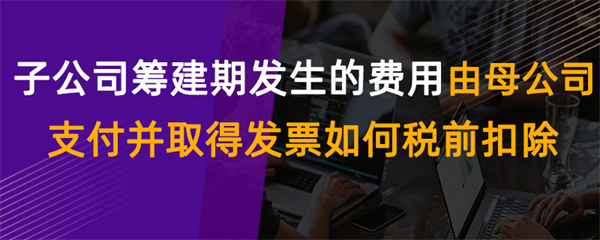 子公司筹建期发生的费用由母公司支付并取得发