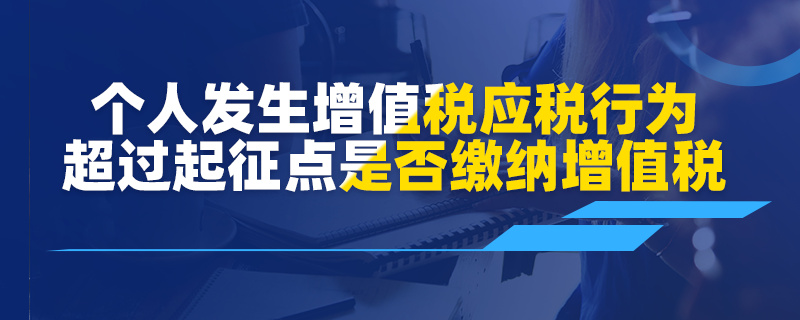 个人发生增值税应税行为超过起征点是否缴纳增