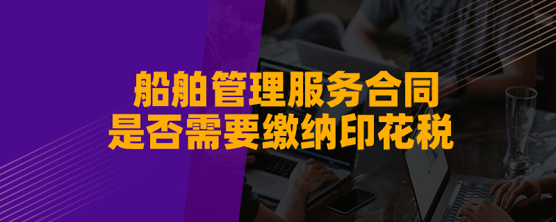 船舶管理服务合同是否需要缴纳印花税