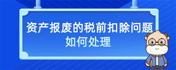 资产报废的税前扣除问题如何处理