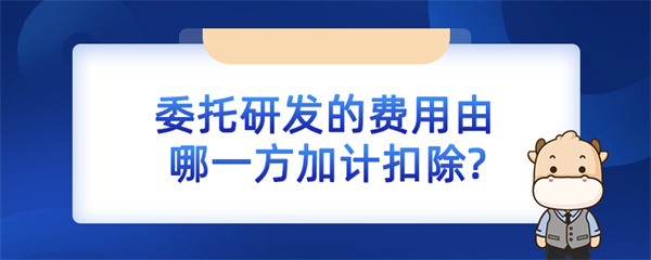 委托研发的费用由哪一方加计扣除
