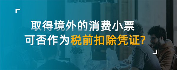 取得境外的消费小票可否作为税前扣除凭证？