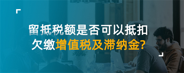 留抵税额是否可以抵扣欠缴增值税及滞纳金
