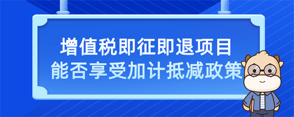 增值税即征即退项目能否享受加计抵减政策？