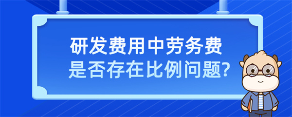 研发费用中劳务费是否存在比例问题？