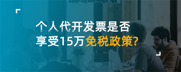 个人代开发票是否享受15万免税政策