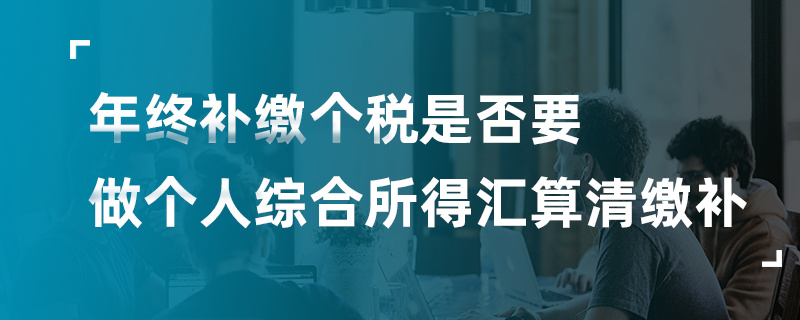 年终是否要做个人综合所得汇算清缴补缴税