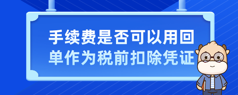 手续费是否可以用回单作为税前扣除凭证
