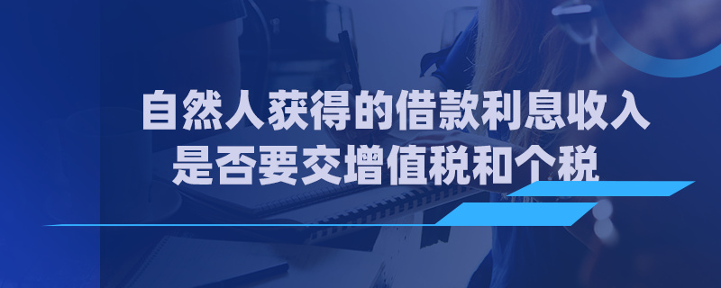 自然人获得的借款利息收入是否要交增值税和个