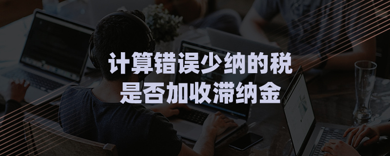 计算错误少纳的税是否加收滞纳金