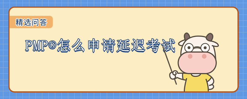 PMP怎么申请延迟考试