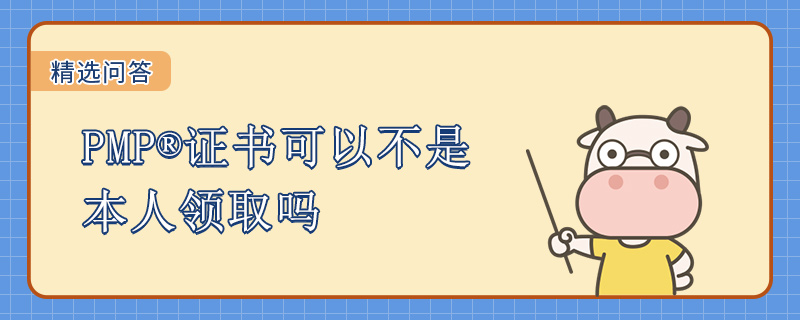 PMP证书可以不是本人领取吗