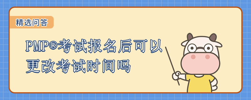 PMP考试报名后可以更改考试时间吗