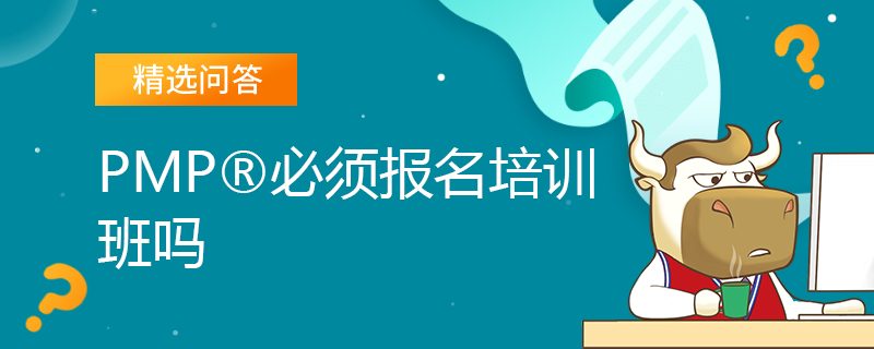 PMP必须报名培训班吗