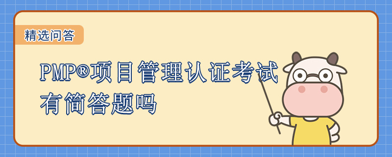 PMP项目管理认证考试有简答题吗
