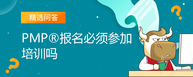 PMP报名必须参加培训吗