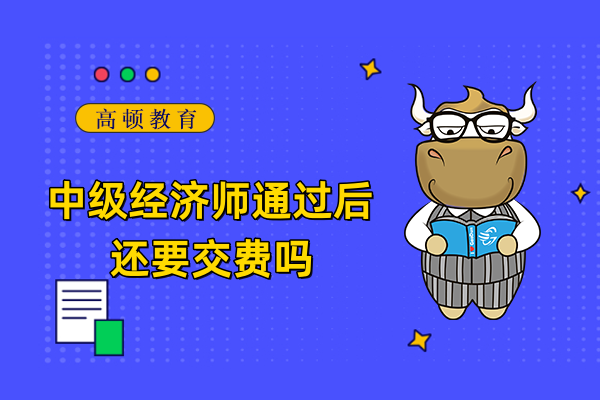 中级经济师通过后还要交费吗