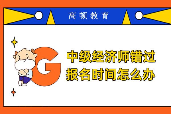中级经济师错过报名时间怎么办