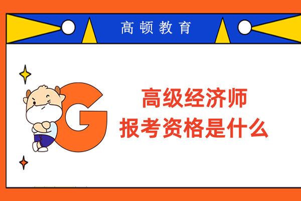 高级经济师报考资格是什么