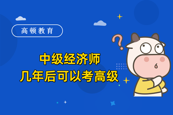 中级经济师几年后可以考高级