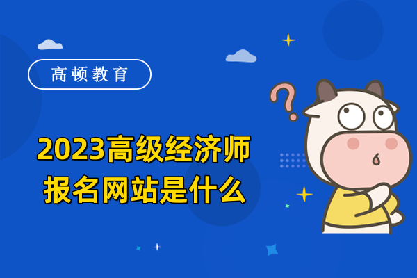 2023高级经济师报名网站是什么