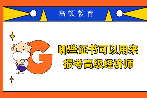 哪些证书可以用来报考高级经济师