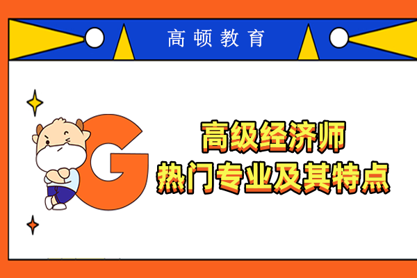 高级经济师热门专业及其特点