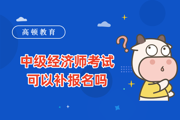 中级经济师考试可以补报名吗