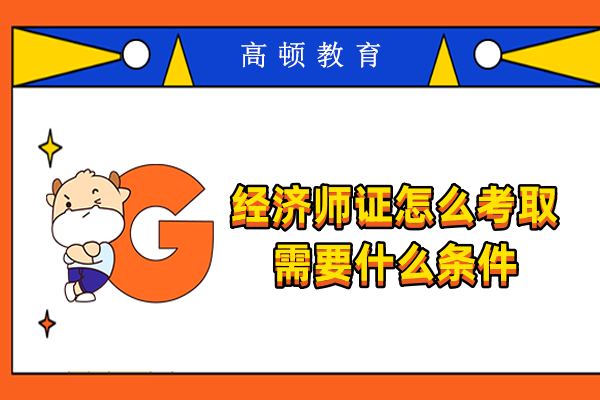 经济师证怎么考取需要什么条件