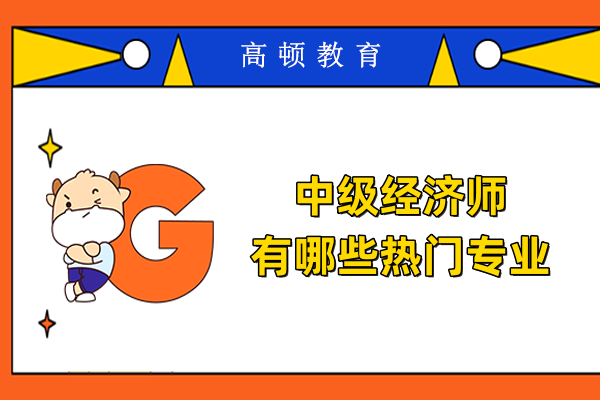 中级经济师有哪些热门专业