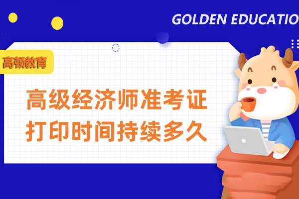 高级经济师准考证打印时间持续多久