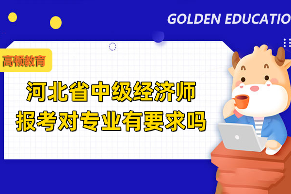 河北省中级经济师报考对专业有要求吗