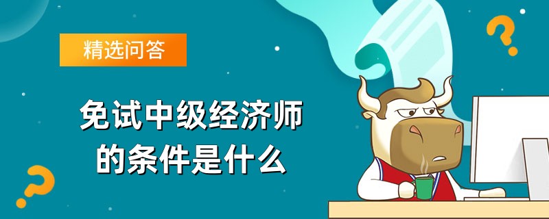 免试中级经济师的条件是什么