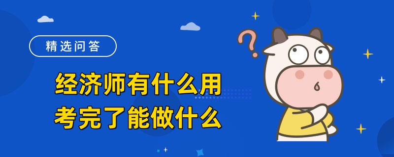 经济师有什么用考完了能做什么