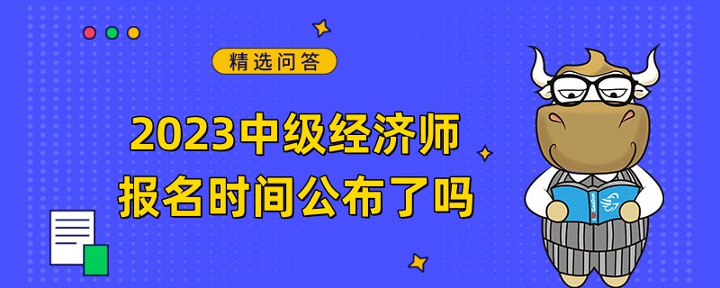 2023中级经济师报名时间公布了吗