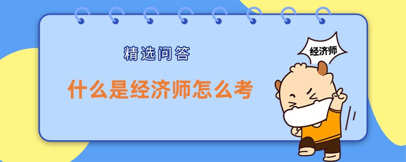 什么是经济师怎么考