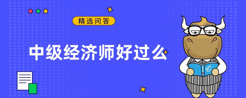 中级经济师好过么