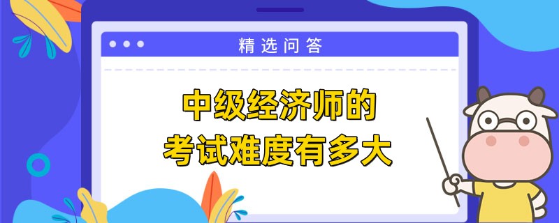中级经济师的考试难度有多大
