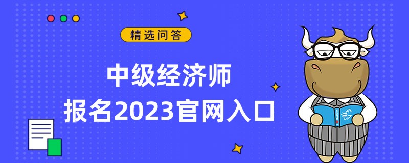 中级经济师报名2023官网入口是哪