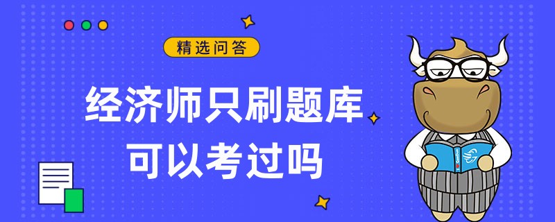 经济师只刷题库可以考过吗