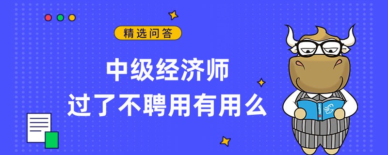 中级经济师过了不聘用有用么