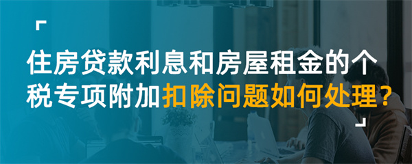 住房贷款利息和房屋租金的个税专项附加扣除问