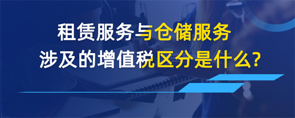 租赁服务与仓储服务涉及的增值税区分是什么？